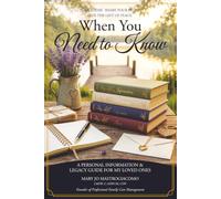 When You Need To Know: A Personal Information & Legacy Guide For My Loved Ones