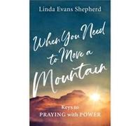 When You Need to Move a Mountain by Linda Evans Shepherd Linda Evans Shepherd (Auteur)