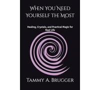 When You Need Yourself the Most: Healing, Crystals, and Practical Magic for Real Life