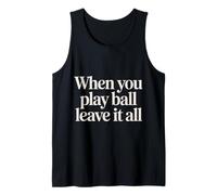 When You Play Ball Leave It All Sports Quotes Mindset |- Débardeur