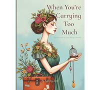 When You’re Carrying Too Much: Permission to put things down