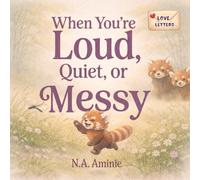 When You’re Loud, Quiet, or Messy: A Gentle Picture Book About Feelings, Family, and Love