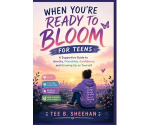 WHEN YOU’RE READY TO BLOOM FOR TEENS: A Supportive Guide to Identity, Friendship, Confidence, and Growing Up as Yourself
