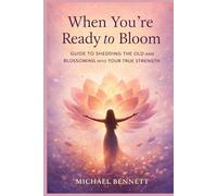 When you’re ready to bloom: Guide to Shedding the Old and Blossoming into Your True Strength