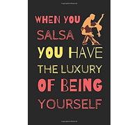 When You Salsa You Have The Luxury Of Being Yourself: The Perfect Notebook For Lovers Of Dancing Salsa