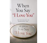 When You Say “I Love You”: The Psychology of Misreading Love