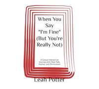When You Say "I'm Fine" (But You're Really Not): A Group Interactive Journey with Real Talk, Humor, and Permission