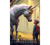 When You Touch A Unicorn's Horn: A Magical Adventure