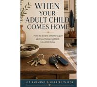 When Your Adult Child Comes Home: How to Share a Home Again Without Slipping Back Into Old Roles
