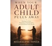 WHEN YOUR ADULT CHILD PULLS AWAY: Healing the Hurt, Restoring Communication, and Rebuilding Family Bonds