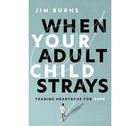 When Your Adult Child Strays: Trading Heartache for Hope