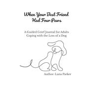 When Your Best Friend Had Four Paws: A Guided Grief Journal for Adults Coping with the Loss of a Dog
