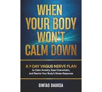 When Your Body Won’t Calm Down: A 7-Day Vagus Nerve Plan to Calm Anxiety, Ease Overwhelm, and Rewire Your Body’s Stress Response