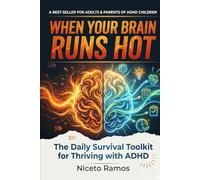 When Your Brain Runs Hot: The Daily Survival Toolkit for Thriving with ADHD