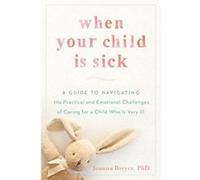 When Your Child Is Sick: A Guide to Navigating the Practical and Emotional Challenges of Caring for a Child Who Is Very Ill - [Version Originale] Inconnu (Auteur)