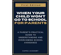 When Your Child Won't Go to School: A Parent's Practical Guide to Understanding and Overcoming School Avoidance