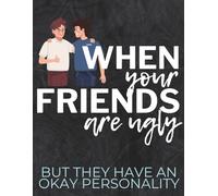 When Your Friends Are Ugly But They Have an Okay Personality: Gag Gift Notebook, Funny Prank Book, Hilarious White Elephant Present, 8.5 x 11 in, 120 pages