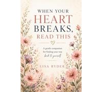 When Your Heart Breaks, Read This: A gentle companion for finding your way back to yourself