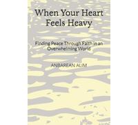 When Your Heart Feels Heavy: Finding Peace Through Faith in an Overwhelming World