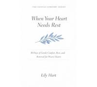 When Your Heart Needs Rest: 30 Days of Gentle Comfort, Rest, and Renewal for Weary Hearts