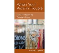 When Your Kid's in Trouble: How to Intervene Constructively