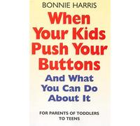 When Your Kids Push Your Buttons: And what you can do about it