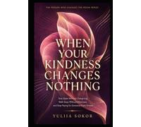 WHEN YOUR KINDNESS CHANGES NOTHING: Stay Open Without Overgiving, Walk Away Without Bitterness, and Stop Paying for Someone Else’s Growth