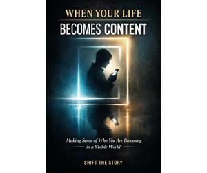 When Your Life Becomes Content: Making Sense of Who You Are Becoming in a Visible World