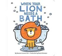 When Your Lion Needs a Bath by Susanna Leonard Hill & Illustrated by Daniel Wiseman Susanna Leonard Hill Illustrated by Daniel Wiseman (Auteur)