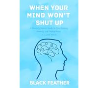 WHEN YOUR MIND WON’T SHUT UP: A Brutally Honest Guide to Overthinking, Anxiety, and Finding Peace in a Loud World