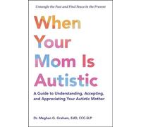When Your Mom Is Autistic A Guide to Understanding, Accepting, and Appreciating Your Autistic Mother - Dr. Meghan G. Graham - Adams Media - ebook (ePub) - Livre