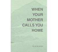 When Your Mother Calls You Home Paperback Book By Tracie Ball