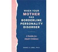 When Your Mother Has Borderline Personality Disorder A Guide for Adult Children by Daniel S Lobel Daniel S Lobel (Auteur)