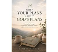 When Your Plans Aren’t God’s Plans: Trusting God Through Closed Doors, Unexpected Endings, and the Life You Didn’t See Coming