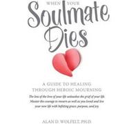 When Your Soulmate Dies by Dr. Alan Wolfelt Dr. Alan Wolfelt (Auteur)