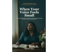 When Your Voice Feels Small: A Christian Woman's Guide for Black Women to Speak with Courage, Set Gentle Boundaries, and Trust the Voice God Gave You