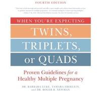 When Youre Expecting Twins Triplets or Quads 4th Edition Proven Guidelines for a Healthy Multiple Pregnancy by Barbara Luke & Tamara Eberlein & Roger New Barbara Luke Tamara Eberlein Roger Newman (Aut