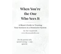 When You're The One Who Sees It: A Mum's Guide to Trusting Your Instincts in a Dismissive System