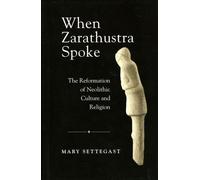 When Zarathustra Spoke: The Reformation Of Neolithic Culture And Religion