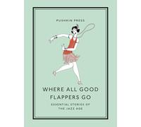 Where All Good Flappers Go: Essential Stories of the Jazz Age