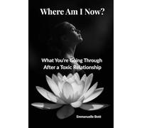 Where Am I Now?: What You’re Going Through After a Toxic Relationship And Why You Don’t Feel Free Yet