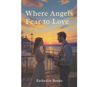 Where Angels Fear to Love: A Heartfelt Romance About Risking Love for God's Greater Plan