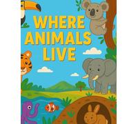 Where Animals Live: A Journey Through the Most Amazing Habitats on Earth!