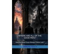 WHERE ARE ALL OF THE GOOD MEN.?: And Do Good Guys Always Come Last.?