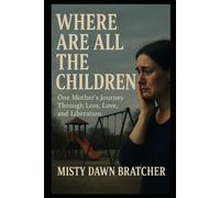 Where Are all the Children: One Mother’s Journey Through Loss, Love, and Liberation
