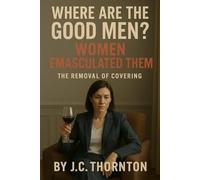 Where Are the Good Men? Women Emasculated Them: The Removal of Covering