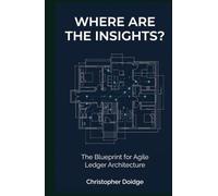 WHERE ARE THE INSIGHTS?: The Blueprint for Agile Ledger Architecture: Reclaim Your Time to Insight