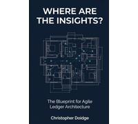 WHERE ARE THE INSIGHTS?: The Blueprint for Agile Ledger Architecture: Reclaim Your Time to Insight