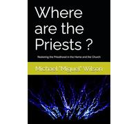 Where are the Priests ?: Restoring the Priesthood in the Home and the Church