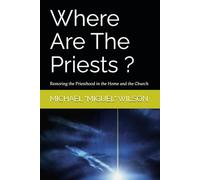 Where are the Priests ?: Restoring the Priesthood in the Home and the Church